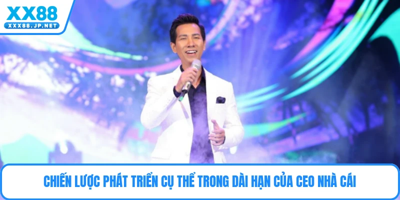 Chiến lược phát triển cụ thể trong dài hạn của CEO nhà cái 
