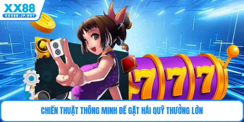 Chiến thuật thông minh để gặt hái quỹ thưởng lớn