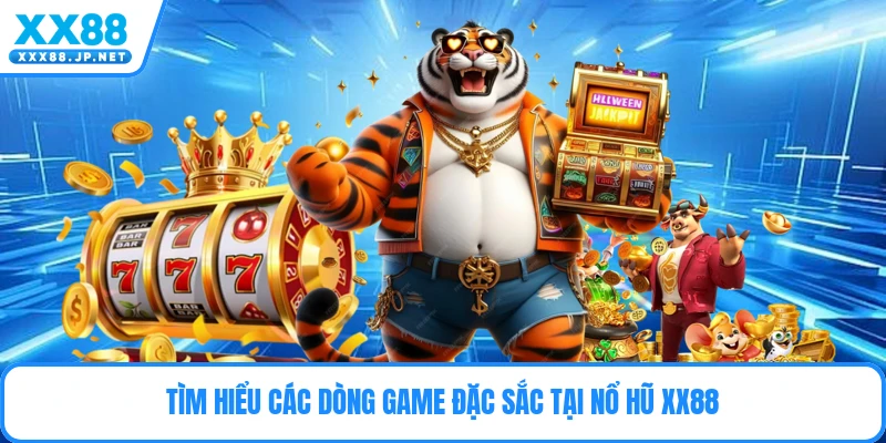 Tìm hiểu các dòng game đặc sắc tại nổ hũ Xx88
